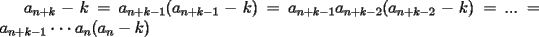 TEX: $a_{n+k}-k= a_{n+k-1}(a_{n+k-1}-k)=a_{n+k-1}a_{n+k-2}(a_{n+k-2}-k)=...=a_{n+k-1}\cdot\cdot\cdot a_n(a_n-k)$