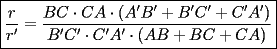 TEX: $$\boxed{\frac{r}{r'}=\frac{BC\cdot CA\cdot (A'B'+B'C'+C'A')}{B'C'\cdot C'A'\cdot (AB+BC+CA)}}$$