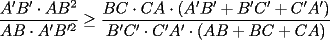 TEX: $$\frac{A'B'\cdot AB^2}{AB\cdot A'B'^2} \ge \frac{BC\cdot CA\cdot (A'B'+B'C'+C'A')}{B'C'\cdot C'A'\cdot (AB+BC+CA)}$$