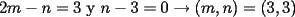 TEX: $2m-n=3$ y $n-3=0\rightarrow (m,n)=(3,3)$