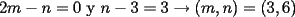 TEX: $2m-n=0$ y $n-3=3\rightarrow (m,n)=(3,6)$