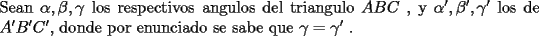 TEX: \noindent Sean $\alpha, \beta, \gamma$ los respectivos angulos del triangulo $ABC$ , y $\alpha', \beta', \gamma'$ los de $A'B'C'$, donde por enunciado se sabe que $\gamma=\gamma'$ .