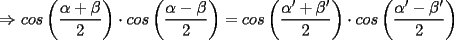 TEX: $\Rightarrow$ $cos\left(\displaystyle\frac{\alpha+\beta}{2}\right)\cdot cos\left(\displaystyle\frac{\alpha-\beta}{2}\right)=cos\left(\displaystyle\frac{\alpha'+\beta'}{2}\right)\cdot cos\left(\displaystyle\frac{\alpha'-\beta'}{2}\right)$