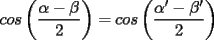 TEX: $cos\left(\displaystyle\frac{\alpha-\beta}{2}\right)=cos\left(\displaystyle\frac{\alpha'-\beta'}{2}\right)$