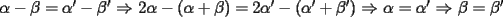 TEX: $\alpha-\beta=\alpha'-\beta'$ $\Rightarrow$ $2\alpha-(\alpha+\beta)=2\alpha'-(\alpha'+\beta')$ $\Rightarrow$ $\alpha=\alpha'$ $\Rightarrow$ $\beta=\beta'$