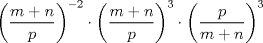 TEX: \[<br />\left( {\frac{{m + n}}<br />{p}} \right)^{ - 2}  \cdot \left( {\frac{{m + n}}<br />{p}} \right)^3  \cdot \left( {\frac{p}<br />{{m + n}}} \right)^3 <br />\]<br />