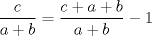 TEX: \[<br />\frac{c}<br />{{a + b}} = \frac{{c + a + b}}<br />{{a + b}} - 1<br />\]