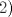 TEX: \[<br />\begin{gathered}<br />  \left. 2 \right) \hfill \\ <br />\end{gathered} <br />\]