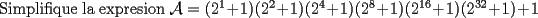 TEX: \noindent Simplifique la expresion $\mathcal{A}=(2^1+1)(2^2+1)(2^4+1)(2^8+1)(2^{16}+1)(2^{32}+1)+1$