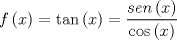 TEX: \[<br />f\left( x \right) = \tan \left( x \right) = \frac{{sen\left( x \right)}}<br />{{\cos \left( x \right)}}<br />\]<br />