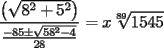 TEX: % MathType!Translator!2!1!AMS LaTeX.tdl!TeX -- AMS-LaTeX!<br />\[<br />\frac{{\left( {\sqrt {8^2  + 5^2 } } \right)}}<br />{{\frac{{ - 85 \pm \sqrt {58^2  - 4} }}<br />{{28}}}} = x\sqrt[{89}]{{1545}}<br />\]<br />% MathType!End!2!1!