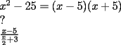 TEX: $x^2-25=(x-5)(x+5)$<br />   <br />    ? Probandoo<br /><br />    $\frac{x-5}{\frac{x}{2}+3}$  