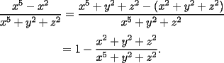 TEX: <br />$$<br />\frac{x^5-x^2}{x^5+y^2+z^2} = \frac{x^5 +y^2+z^2 - (x^2+y^2+z^2)}{x^5 + y^2+z^2}<br />$$<br />$$<br />= 1 - \frac{x^2+y^2+z^2}{x^5+y^2+z^2}.<br />$$<br />