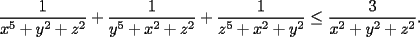 TEX: <br />$$<br />\frac{1}{x^5+y^2+z^2} + \frac{1}{y^5+x^2+z^2} + \frac{1}{z^5+x^2+y^2}<br />\le \frac{3}{x^2+y^2+z^2}.<br />$$<br />