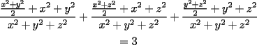 TEX: <br />$$<br />  \frac{\frac{x^2+y^2}{2} + x^2 +y^2}{x^2+y^2+z^2}<br />+ \frac{\frac{x^2+z^2}{2} + x^2 +z^2}{x^2+y^2+z^2}<br />+  \frac{\frac{y^2+z^2}{2} + y^2 +z^2}{x^2+y^2+z^2}<br />$$<br />$$<br />=3<br />$$<br />