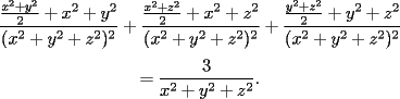 TEX: <br />$$<br />  \frac{\frac{x^2+y^2}{2} + x^2 +y^2}{(x^2+y^2+z^2)^2}<br />+ \frac{\frac{x^2+z^2}{2} + x^2 +z^2}{(x^2+y^2+z^2)^2}<br />+  \frac{\frac{y^2+z^2}{2} + y^2 +z^2}{(x^2+y^2+z^2)^2}<br />$$<br />$$<br />= \frac{3}{x^2+y^2+z^2}.<br />$$<br />