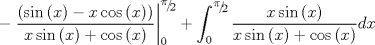 TEX: $$ - \left. {\frac{{\left( {\sin \left( x \right) - x\cos \left( x \right)} \right)}}{{x\sin \left( x \right) + \cos \left( x \right)}}} \right|_0^{{\raise0.5ex\hbox{$\scriptstyle \pi $}\kern-0.1em/\kern-0.15em\lower0.25ex\hbox{$\scriptstyle 2$}}}  + \int_0^{{\raise0.5ex\hbox{$\scriptstyle \pi $}\kern-0.1em/\kern-0.15em\lower0.25ex\hbox{$\scriptstyle 2$}}} {\frac{{x\sin \left( x \right)}}{{x\sin \left( x \right) + \cos \left( x \right)}}dx} $$