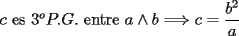 TEX: \noindent $c$ es $3^oP.G.$ entre $a\wedge{b}\Longrightarrow{c}=\dfrac{b^2}{a}$