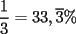 TEX: \[<br />\frac{1}<br />{3} = 33,\overline 3 \% <br />\]