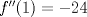 TEX: $f''(1)=-24$