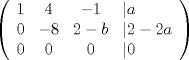 TEX: <br />$  \left( \begin{array}{cccl}<br />           1  &   4  &  -1  &  |  a   \\<br />           0  &  -8  &  2-b  &  |  2-2a  \\<br />           0  &   0  &  0   &  | 0  \\<br />           \end{array}<br />     \right) $  \\<br />