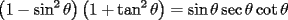 TEX: <br />\[<br />\left( {1 - \sin ^2 \theta } \right)\left( {1 + \tan ^2 \theta } \right) = \sin \theta \sec \theta \cot \theta <br />\]<br />