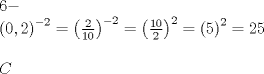 TEX: \[<br />\begin{array}{l}<br /> 6 -  \\ <br /> \left( {0,2} \right)^{ - 2}  = \left( {\frac{2}{{10}}} \right)^{ - 2}  = \left( {\frac{{10}}{2}} \right)^2  = \left( 5 \right)^2  = 25 \\ <br />  \\ <br /> C \\ <br /> \end{array}<br />\]