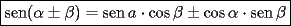 TEX: \[<br />\boxed{\operatorname{sen} (\alpha  \pm \beta ) = \operatorname{sen} a \cdot \cos \beta  \pm \cos \alpha  \cdot \operatorname{sen} \beta }<br />\]