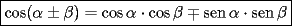 TEX: \[<br />\boxed{\cos (\alpha  \pm \beta ) = \cos \alpha  \cdot \cos \beta  \mp \operatorname{sen} \alpha  \cdot \operatorname{sen} \beta }<br />\]