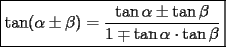 TEX: \[<br />\boxed{\tan (\alpha  \pm \beta ) = \frac{{\tan \alpha  \pm \tan \beta }}<br />{{1 \mp \tan \alpha  \cdot \tan \beta }}}<br />\]