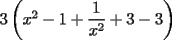 TEX: $3\left(x^2-1+\displaystyle\frac{1}{x^2}+3-3\right)$