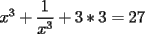 TEX: $x^3+\displaystyle\frac{1}{x^3}+3*3=27$