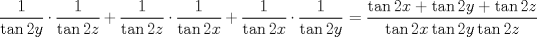 TEX: $$<br />\frac{1}<br />{{\tan 2y}} \cdot \frac{1}<br />{{\tan 2z}} + \frac{1}<br />{{\tan 2z}} \cdot \frac{1}<br />{{\tan 2x}} + \frac{1}<br />{{\tan 2x}} \cdot \frac{1}<br />{{\tan 2y}} = \frac{{\tan 2x + \tan 2y + \tan 2z}}<br />{{\tan 2x\tan 2y\tan 2z}}<br />$$