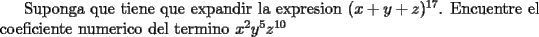 TEX: Suponga que tiene que expandir la expresion $(x+y+z)^{17}$. Encuentre el coeficiente numerico del termino $x^2 y^5 z^{10}$