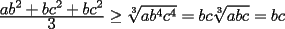 TEX: $\frac{\displaystyle{ab^2 + bc^2 + bc^2}}{\displaystyle{3}}\ge \sqrt[3]{ab^4c^4} = bc \sqrt[3]{abc} = bc$