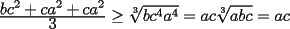 TEX: $\frac{\displaystyle{bc^2 + ca^2 + ca^2}}{\displaystyle{3}}\ge \sqrt[3]{bc^4a^4} = ac \sqrt[3]{abc} = ac$