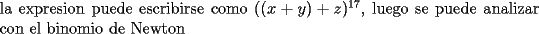 TEX: \noindent la expresion puede escribirse como $((x+y)+z)^{17}$, luego se puede analizar con el binomio de Newton