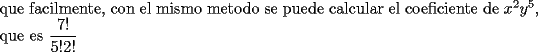 TEX: \noindent que facilmente, con el mismo metodo se puede calcular el coeficiente de $x^2y^5$, que es $\dfrac{{7!}}{{5!2!}}$