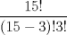 TEX: $\displaystyle\frac {15!}{(15-3)!3!}$