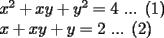 TEX: $x^2+xy+y^2=4$ ... (1)<br /><br />$x+xy+y=2$ ... (2)