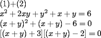 TEX: (1)+(2)<br /><br />$x^2+2xy+y^2+x+y=6$<br /><br />$(x+y)^2+(x+y)-6=0$<br /><br />$[(x+y)+3][(x+y)-2]=0$