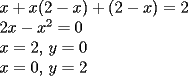 TEX: $x+x(2-x)+(2-x)=2$<br /><br />$2x-x^2=0$<br /><br />$x=2$, $y=0$<br /><br />$x=0$, $y=2$