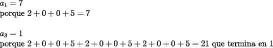 TEX: \noindent$<br />a_1=7$\\<br />porque $2+0+0+5=7\\<br />\\<br />a_3=1$\\<br />porque $2+0+0+5+2+0+0+5+2+0+0+5=21$ que termina en $1$<br />