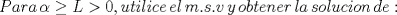 TEX: \[Para\,\alpha  \ge L > 0,utilice\,el\,m.s.v\,y\,obtener\,la\,solucion\,de:\]