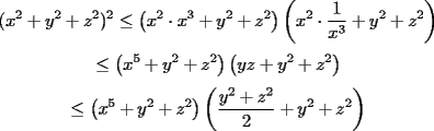 TEX: <br />$$<br />(x^2+y^2+z^2)^2 \le  \left( x^2 \cdot x^3 + y^2 + z^2 \right) \left( x^2 \cdot \frac{1}{x^3} + y^2 + z^2 \right)<br />$$<br />$$<br />\le \left(x^5 + y^2 + z^2\right) \left(yz + y^2 + z^2\right)<br />$$<br />$$<br />\le \left(x^5 + y^2 + z^2\right) \left(\frac{y^2+z^2}{2} + y^2 + z^2\right)<br />$$<br />