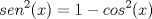 TEX: $$\displaystyle\ sen^2(x)=1-cos^2(x)$$ \\