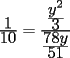 TEX: $\frac{\displaystyle 1}{\displaystyle 10}=\frac{\frac{\displaystyle y^2}{\displaystyle 3}}{\frac{\displaystyle 78y}{\displaystyle 51}}$