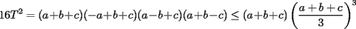 TEX: $\displaystyle 16T^2=(a+b+c)(-a+b+c)(a-b+c)(a+b-c)\le (a+b+c)\left(\frac{a+b+c}{3}\right)^3$