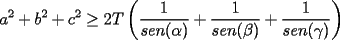 TEX: $\displaystyle a^2+b^2+c^2\ge 2T\left(\frac{1}{sen(\alpha)}+\frac{1}{sen(\beta)}+\frac{1}{sen(\gamma)}\right)$