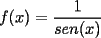 TEX: $\displaystyle f(x)=\frac{1}{sen(x)}$